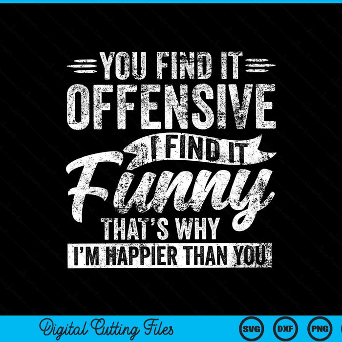 You find it offensive I adult humor sarcastic SVG cut file