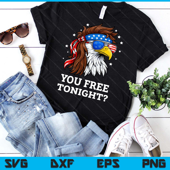 You Free Tonight 4th of July Funny Independence Day SVG PNG Digital Printable Files