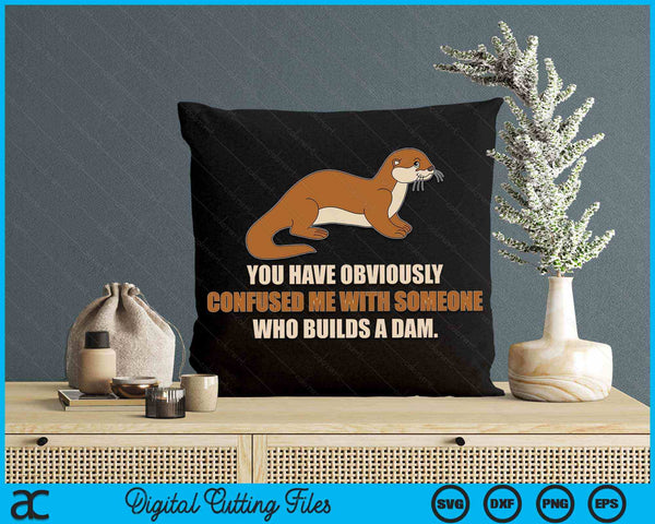 You Have Obviously Confused Me With Someone Who Builds A Dam Sea Otter SVG PNG Digital Cutting Files