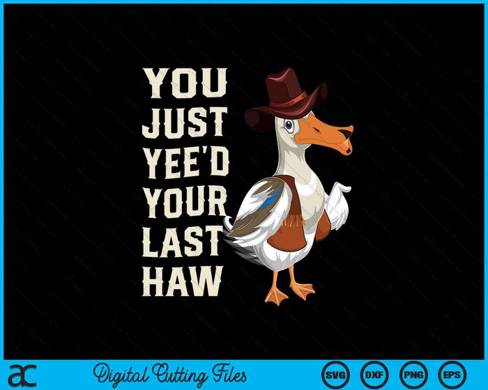 You Just Yee'd Your Last Haw Goose SVG PNG Digital Cutting File