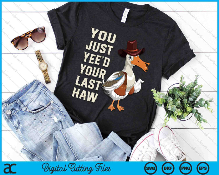 You Just Yee'd Your Last Haw Goose SVG PNG Digital Cutting File