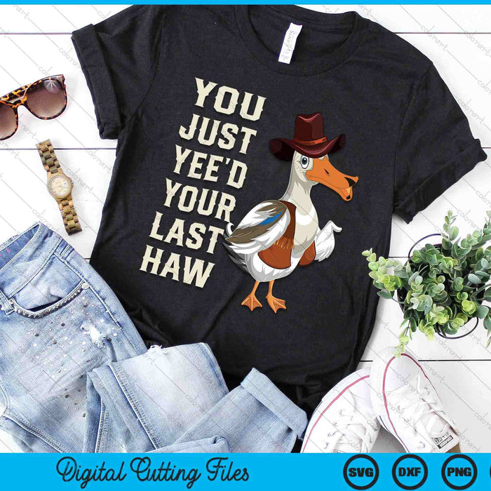 You Just Yee'd Your Last Haw Goose SVG PNG Digital Cutting File