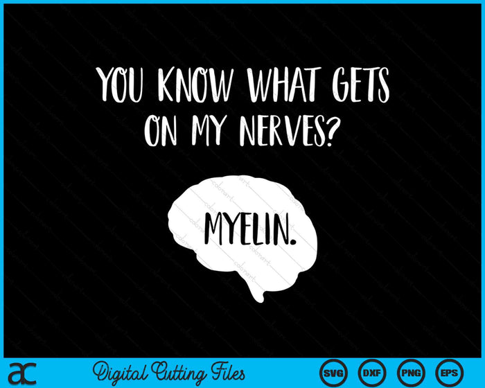 Je weet wat er op mijn zenuwen werkt Myelin Funny Neuroscience SVG PNG Digital Cutting Files
