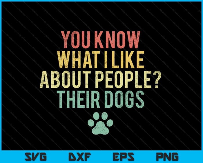 Sabes lo que me gusta de las personas, sus perros SVG PNG Archivos de corte digital