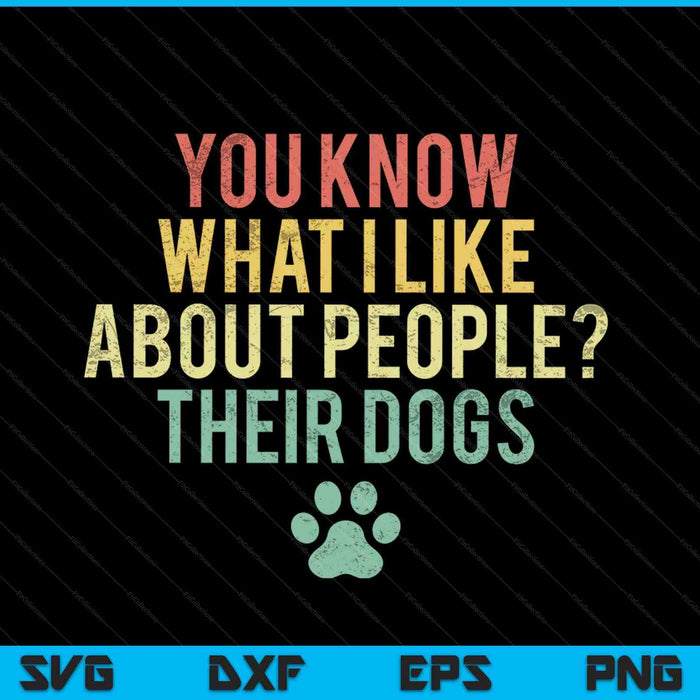 You know what I like about people their dogs SVG cut file