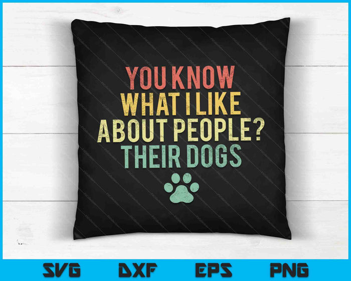 You Know What I Like About People Their Dogs SVG PNG Digital Cutting Files