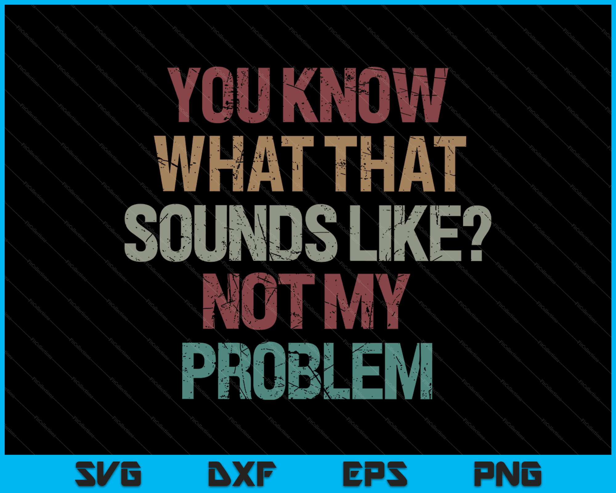 You Know What That Sounds Like Not My Problem Sarcasm SVG Cutting File ...