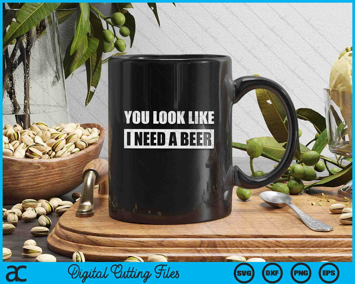 You Look Like I Need A Beer Funny Drinking SVG PNG Digital Cutting File