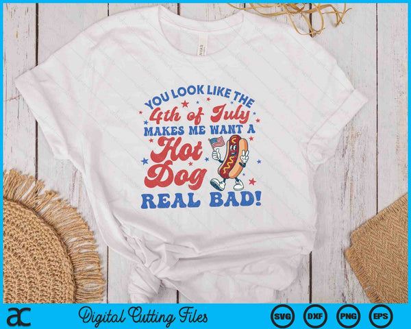 You Look Like The 4th Of July Makes Me Want Hotdog Real Bad SVG PNG Digital Printable Files