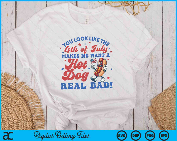 You Look Like The 4th Of July Makes Me Want Hotdog Real Bad SVG PNG Digital Printable Files
