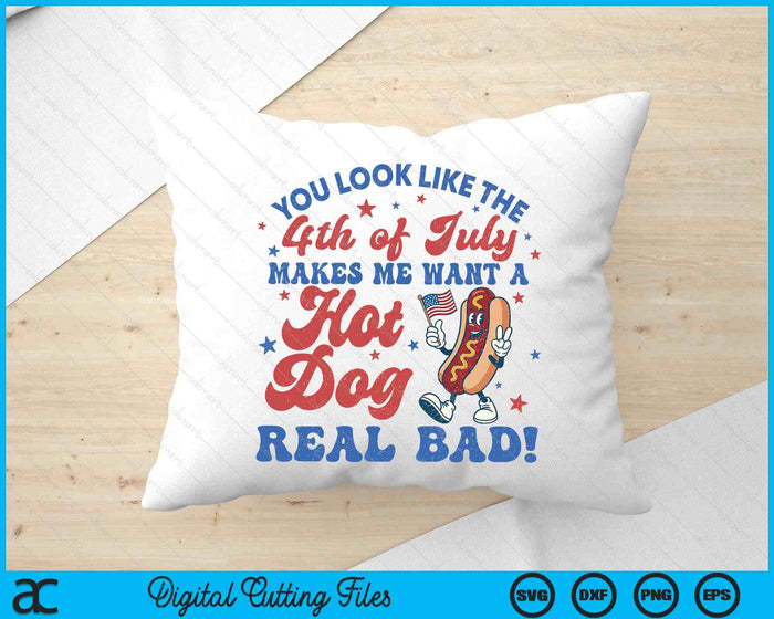 You Look Like The 4th Of July Makes Me Want Hotdog Real Bad SVG PNG Digital Printable Files