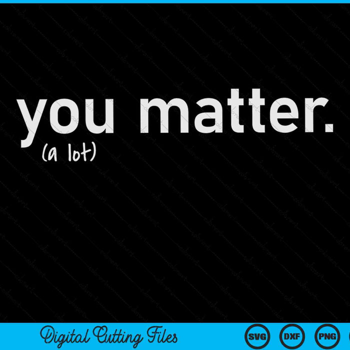 You matter a lot SVG cut file