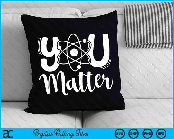 You Matter Science Teacher Chemistry Biology Kindness SVG PNG Digital Cutting Files
