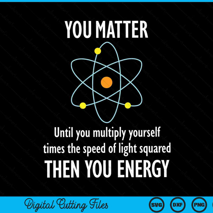 You matter you energy physicist physics lover SVG cut file
