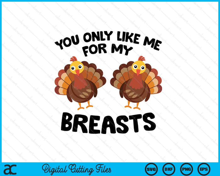 You Only Like Me For My Breasts Turkey SVG PNG Digital Printable Files