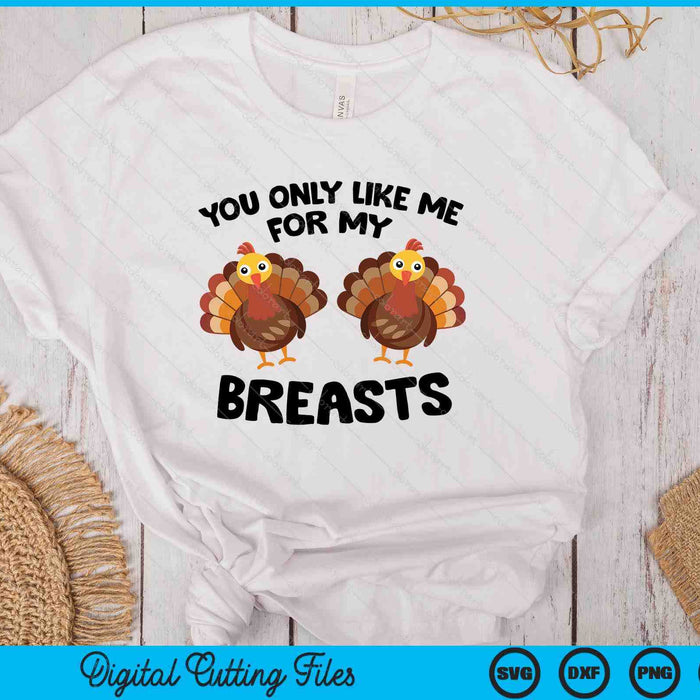 You Only Like Me For My Breasts Turkey SVG PNG Digital Printable Files