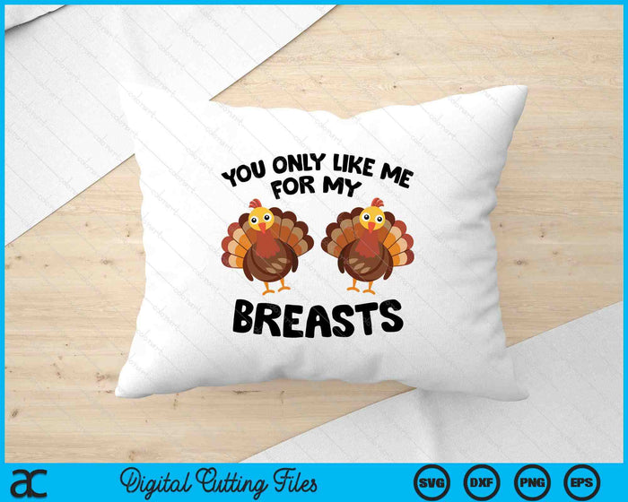 You Only Like Me For My Breasts Turkey SVG PNG Digital Printable Files