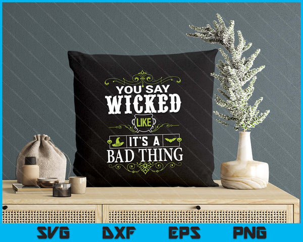 You Say Wicked Like Its A Bad Thing Halloween SVG PNG Digital Printable Files