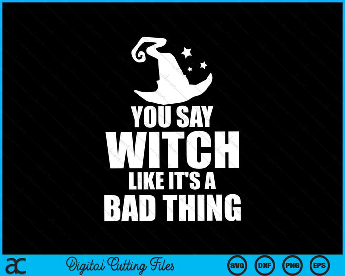 Je zegt heks alsof het een slechte zaak is Grappige Halloween SVG PNG digitale snijbestanden