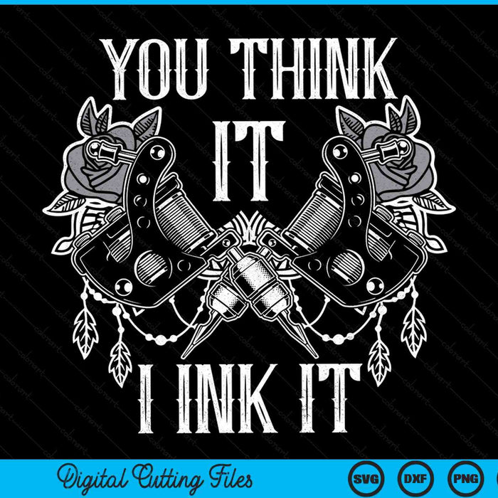 You think it I ink it tattoo artist tattooist SVG PNG cut file for Cricut