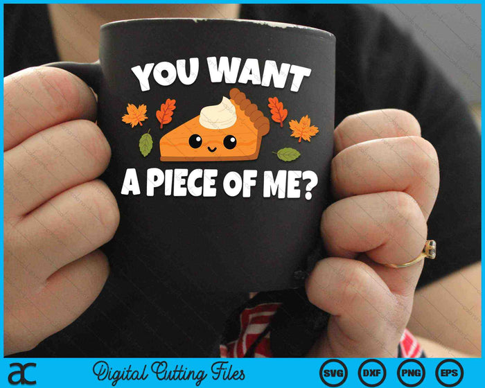 You Want A Piece Of Me Pumpkin Pie Thanksgiving SVG PNG Digital Cutting Files