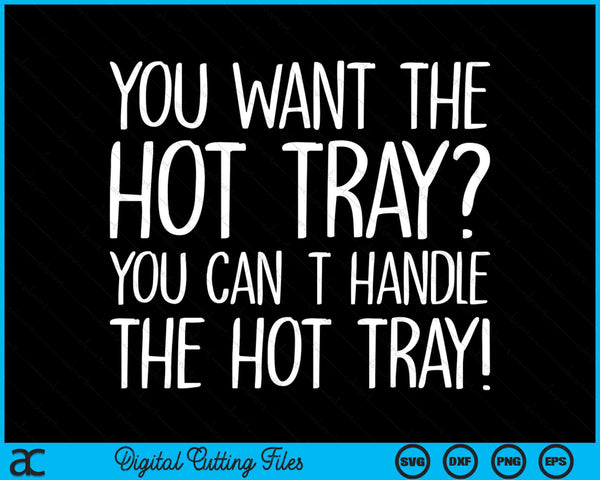 You Want The Hot Tray You Can't Handle The Hot Tray! SVG PNG Digital Printable Files