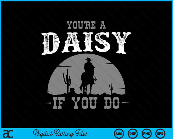 You're a daisy if you do cowboy and western movie SVG cut file