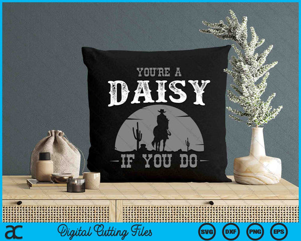 You're A Daisy If You Do Cowboy And Western Movie SVG PNG Digital Cutting Files