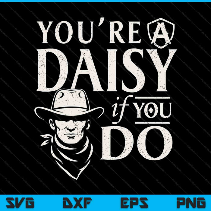 You're A Daisy If You Do Doc Holiday Western History SVG PNG Digital Printable Files
