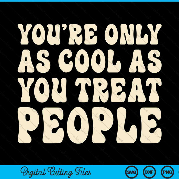 You're only as cool as you treat people inspirational quote SVG cut file