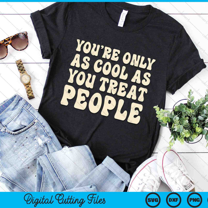You're Only As Cool As You Treat People Inspirational Quote SVG PNG Digital Cutting Files