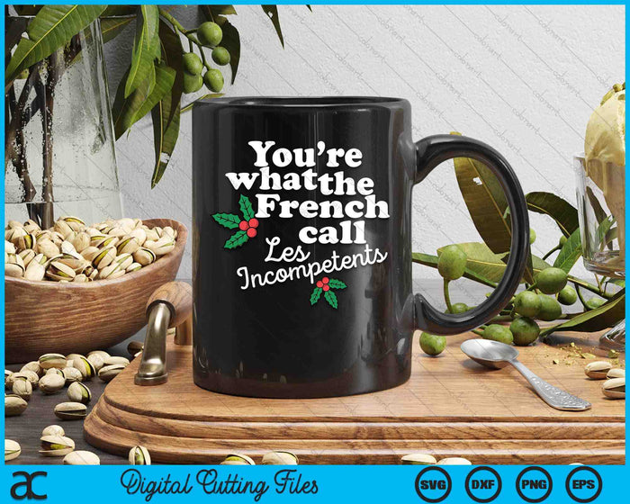 You're What The French Call Les Incompetents Funny Christmas SVG PNG Digital Printable Files