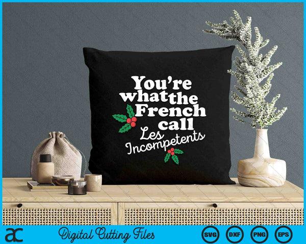 You're What The French Call Les Incompetents Funny Christmas SVG PNG Digital Printable Files