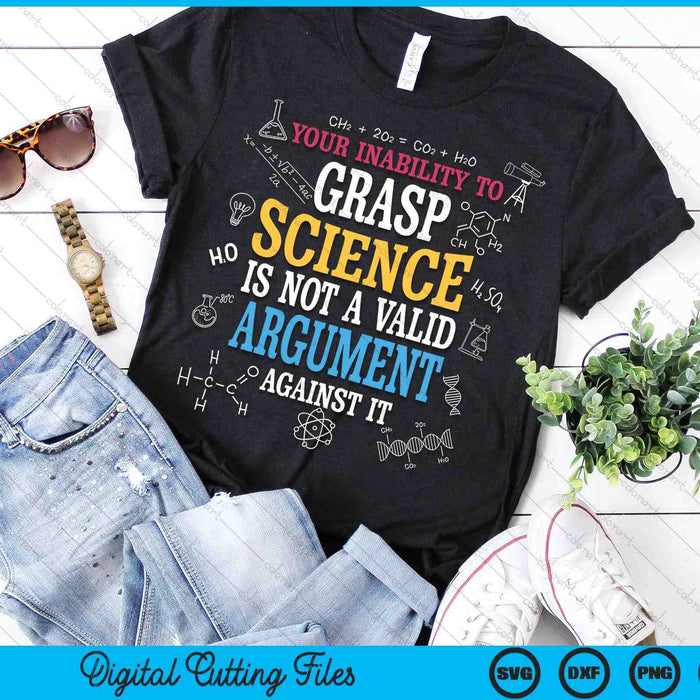 Your Inability To Grasp Science Is Not A Valid Argument SVG PNG Digital Printable Files