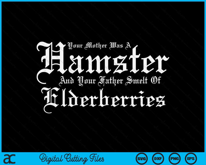 Your Mother Was A Hamster Your Father Smelt Of Elderberries SVG PNG Digital Cutting File