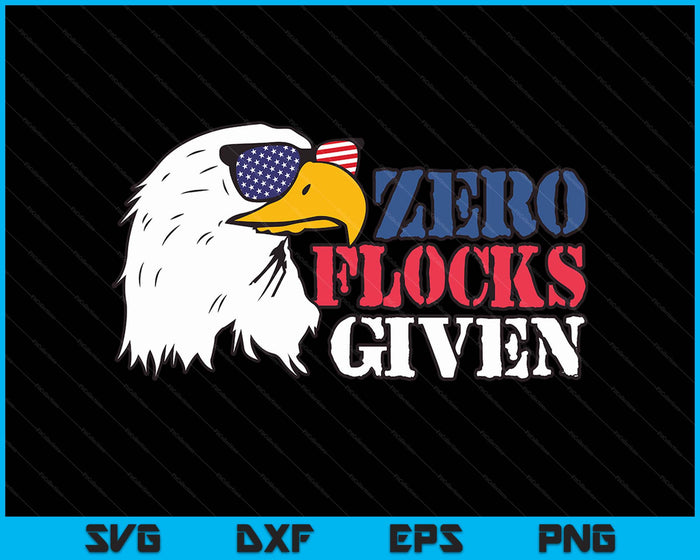 Zero Flocks Given Eagle Shirt 4th Of July Patriotic SVG PNG Digital Printable Files