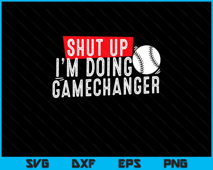 shut up I'm doing game changer baseball SVG PNG Digital Printable Files