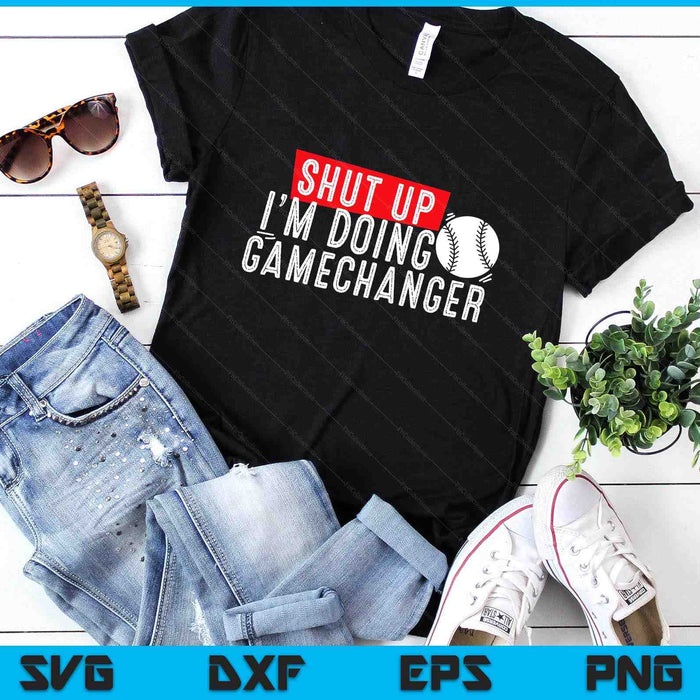 shut up I'm doing game changer baseball SVG PNG Digital Printable Files