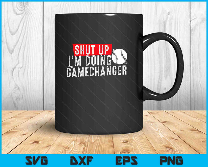 shut up I'm doing game changer baseball SVG PNG Digital Printable Files