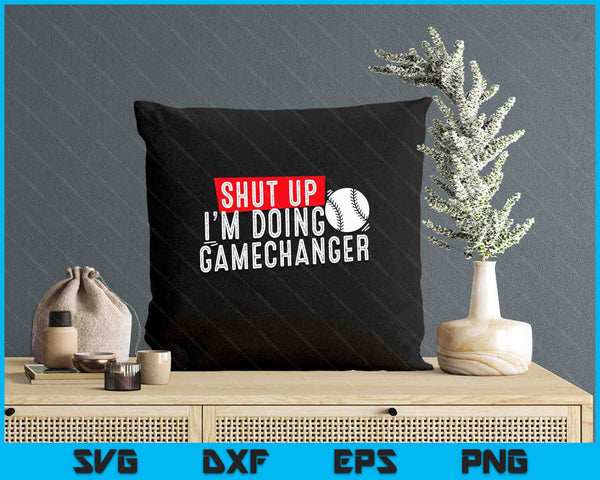 shut up I'm doing game changer baseball SVG PNG Digital Printable Files