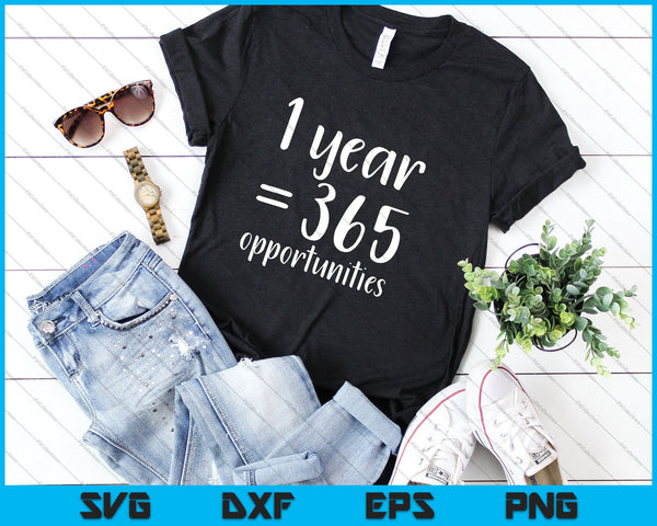 1 year = 365 opportunities SVG PNG Cutting Printable Files - on a t-shirt