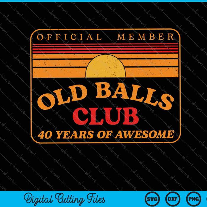 Old Balls Club 40 Years of Awesome 40th Birthday SVG PNG Cutting Printable Files