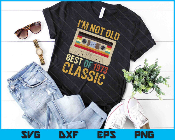 Funny 50 Birthday I'm Not Old Best of 1973 Classic SVG PNG Cutting Printable Files - on a t-shirt