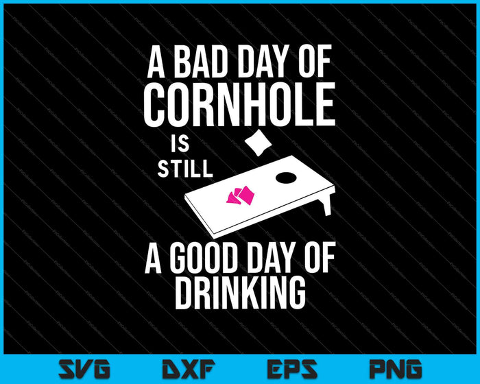 Un mal día de Cornhole sigue siendo un buen día de beber SVG PNG cortando archivos imprimibles