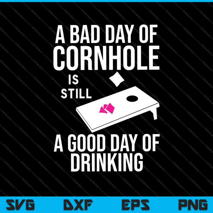 Een slechte dag van Cornhole is nog steeds een goede dag van drinken SVG PNG snijden afdrukbare bestanden