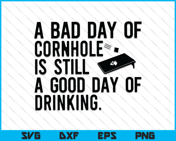 Un mal día de Cornhole sigue siendo un buen día de beber SVG PNG cortando archivos imprimibles