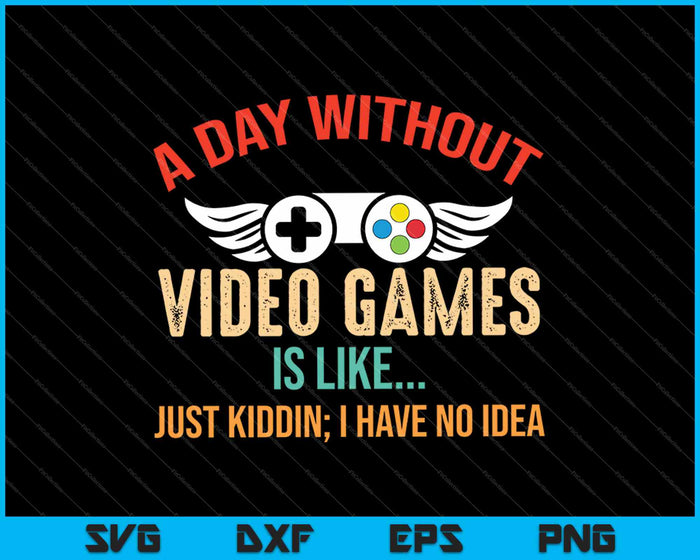A Day Without Video Games Is Like SVG PNG Cutting Printable Files