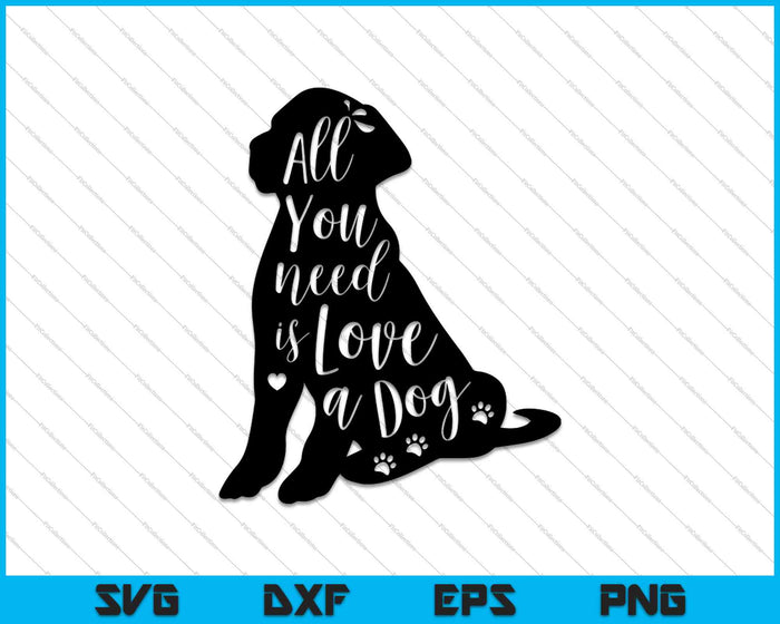 All you need is love and a Dog SVG PNG Cutting Printable Files