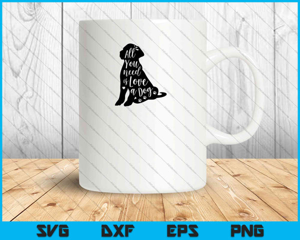 Todo lo que necesitas es amor y un perro SVG PNG cortando archivos imprimibles