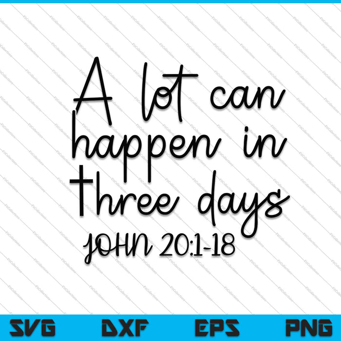 A Lot Can Happen in Three Days JOHN 20.1.18 SVG PNG Cutting Printable Files